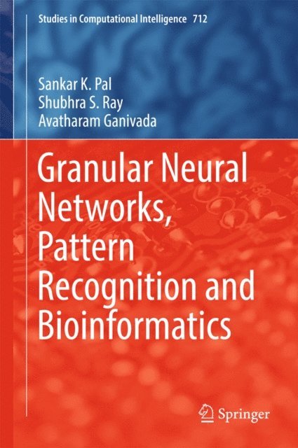 Avatharam Ganivada, Shubhra S. Ray, Sankar K. Pal - Granular Neural Networks, Pattern Recognition and Bioinformatics, E-bok
