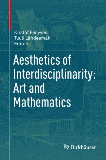 Tuuli Lahdesmaki, Kristof Fenyvesi - Aesthetics of Interdisciplinarity: Art and Mathematics, E-bok