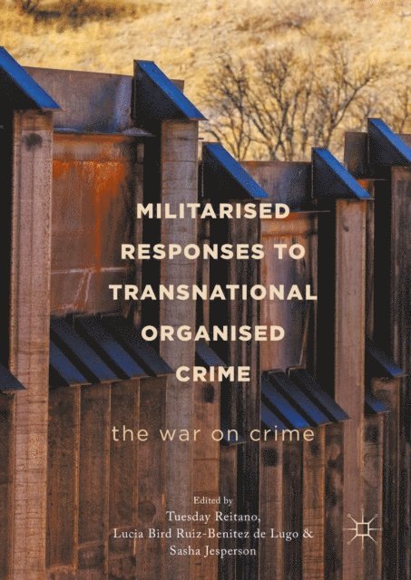 Lucia Bird Ruiz-Benitez de Lugo, Sasha Jesperson, Tuesday Reitano - Militarised Responses to Transnational Organised Crime, E-bok