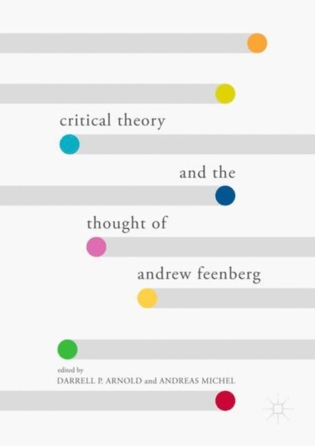 Andreas Michel, Darrell P. Arnold - Critical Theory and the Thought of Andrew Feenberg, E-bok