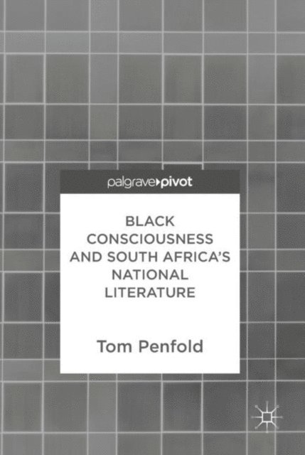 Tom Penfold - Black Consciousness and South Africa's National Literature, E-bok