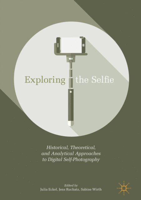 Sabine Wirth, Jens Ruchatz, Julia Eckel - Exploring the Selfie, E-bok