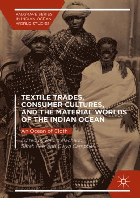 Gwyn Campbell, Sarah Fee, Pedro Machado - Textile Trades, Consumer Cultures, and the Material Worlds of the Indian Ocean, E-bok