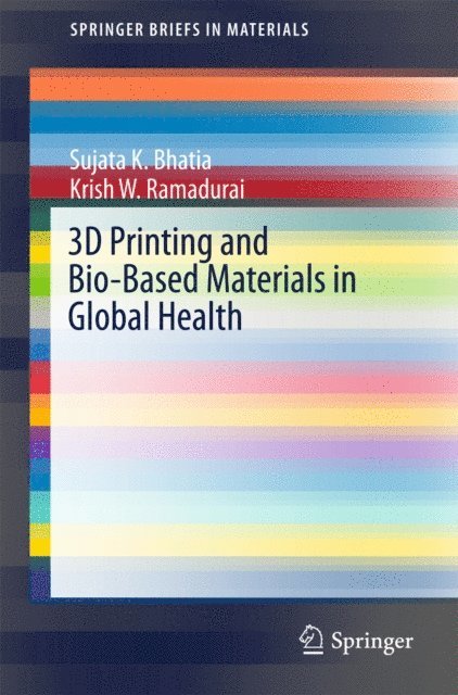 Krish W. Ramadurai, Sujata K. Bhatia - 3D Printing and Bio-Based Materials in Global Health, E-bok