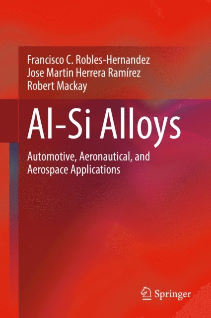 Robert Mackay, Jose Martin Herrera Ramirez, Francisco C. Robles Hernandez - Al-Si Alloys, E-bok