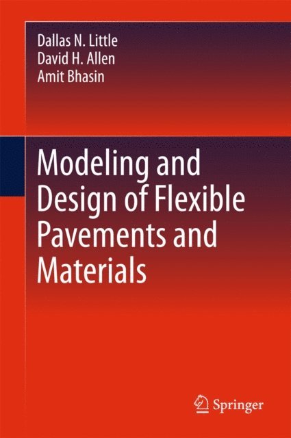Amit Bhasin, David H. Allen, Dallas N. Little - Modeling and Design of Flexible Pavements and Materials, E-bok