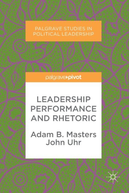 John Uhr, Adam B. Masters - Leadership Performance and Rhetoric, E-bok