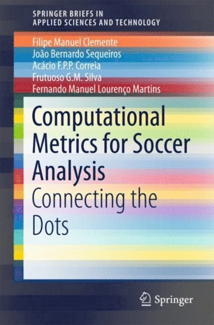 Fernando Manuel Lourenco Martins, Frutuoso G. M Silva, Acacio F.P.P. Correia, Joao Bernardo Sequeiros, Filipe Manuel Clemente - Computational Metrics for Soccer Analysis, E-bok