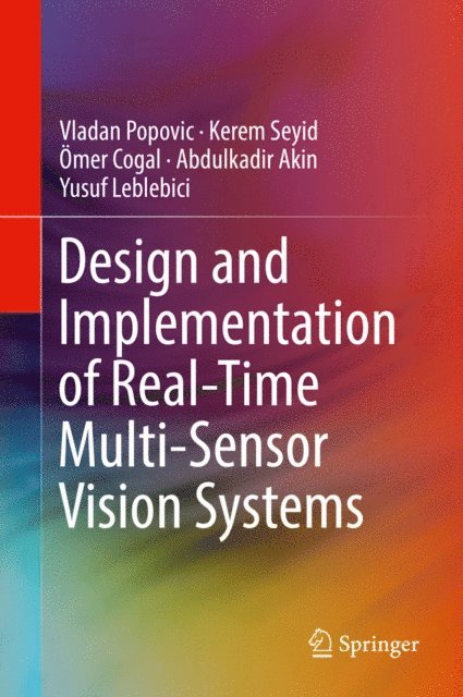 Yusuf Leblebici, Abdulkadir Akin, Omer Cogal, Kerem Seyid, Vladan Popovic - Design and Implementation of Real-Time Multi-Sensor Vision Systems, E-bok