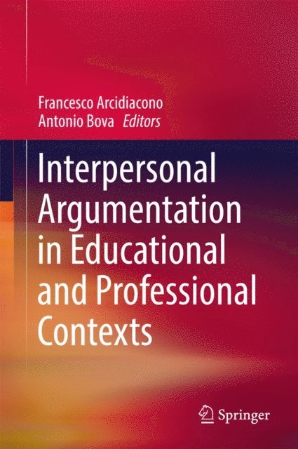 Antonio Bova, Francesco Arcidiacono - Interpersonal Argumentation in Educational and Professional Contexts, E-bok