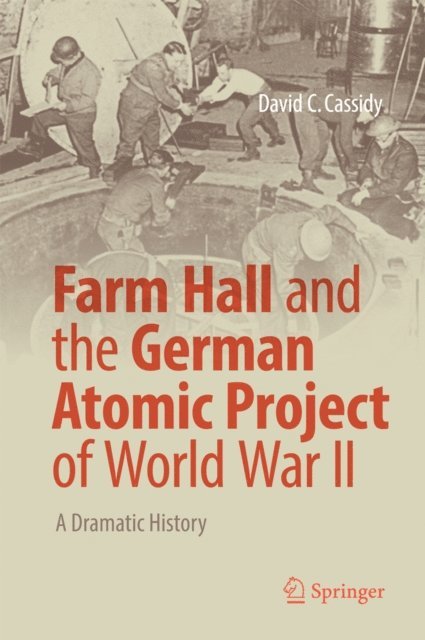 David C. Cassidy - Farm Hall and the German Atomic Project of World War II, E-bok