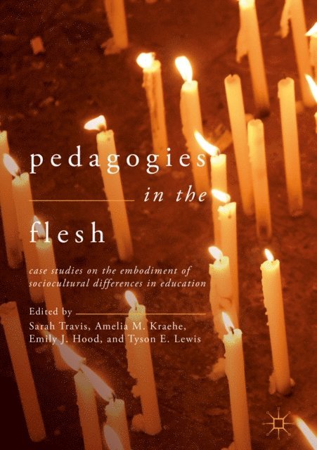 Tyson E. Lewis, Emily J. Hood, Amelia M. Kraehe, Sarah Travis - Pedagogies in the Flesh, E-bok