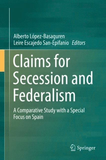 Leire Escajedo San-Epifanio, Alberto Lopez-Basaguren - Claims for Secession and Federalism, E-bok