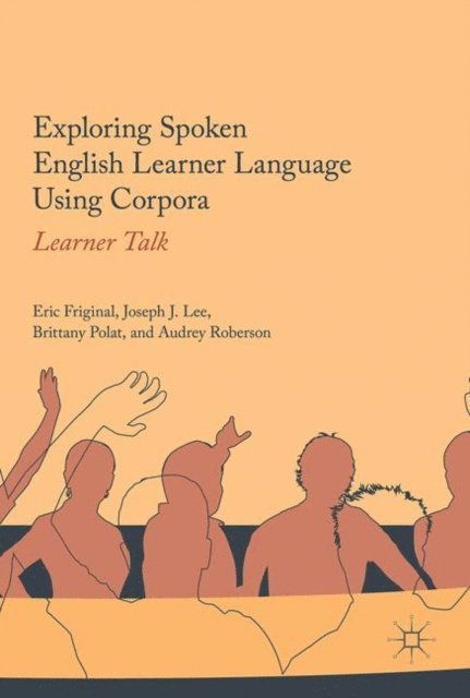 Audrey Roberson, Brittany Polat, Joseph J. Lee, Eric Friginal - Exploring Spoken English Learner Language Using Corpora, E-bok