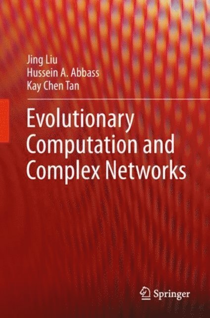 Kay Chen Tan, Hussein A. Abbass, Jing Liu - Evolutionary Computation and Complex Networks, E-bok