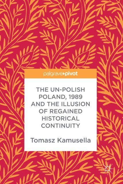 Tomasz Kamusella - Un-Polish Poland, 1989 and the Illusion of Regained Historical Continuity, E-bok