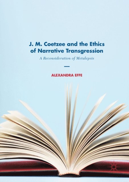 Alexandra Effe - J. M. Coetzee and the Ethics of Narrative Transgression, E-bok