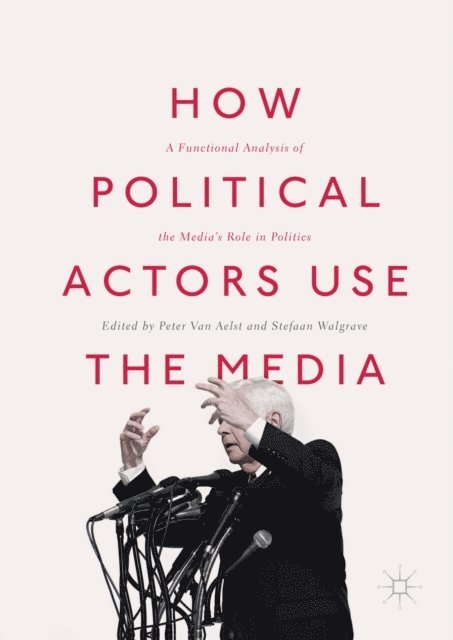 Stefaan Walgrave, Peter Van Aelst - How Political Actors Use the Media, E-bok