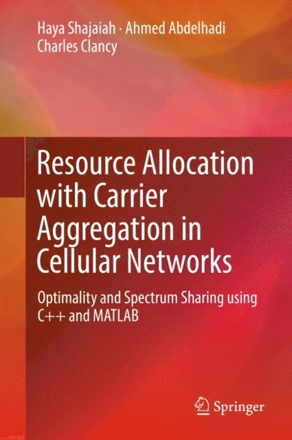 Charles Clancy, Ahmed Abdelhadi, Haya Shajaiah - Resource Allocation with Carrier Aggregation in Cellular Networks, E-bok