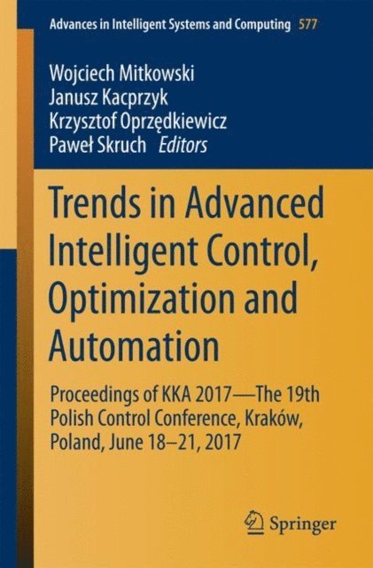 Pawel Skruch, Krzysztof Oprzedkiewicz, Janusz Kacprzyk, Wojciech Mitkowski - Trends in Advanced Intelligent Control, Optimization and Automation, E-bok