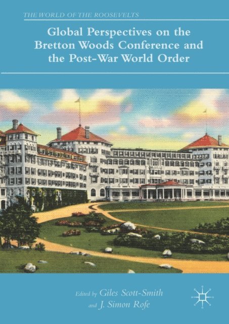 J. Simon Rofe, Giles Scott-Smith - Global Perspectives on the Bretton Woods Conference and the Post-War World Order, E-bok