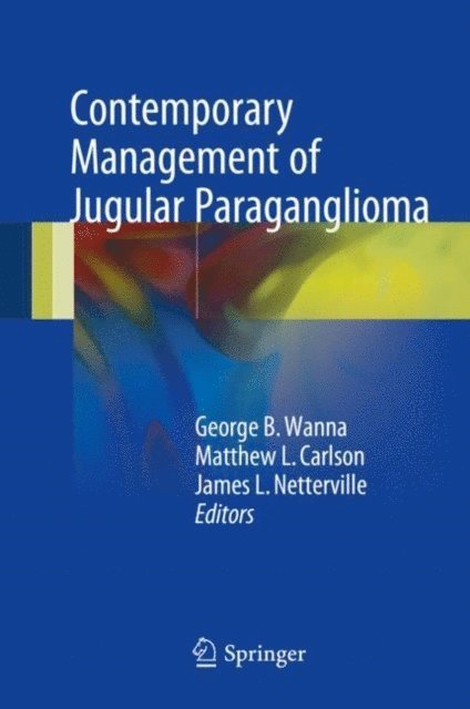 James L. Netterville, Matthew L. Carlson, George B. Wanna - Contemporary Management of Jugular Paraganglioma, E-bok