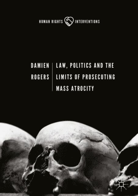 Damien Rogers - Law, Politics and the Limits of Prosecuting Mass Atrocity, E-bok