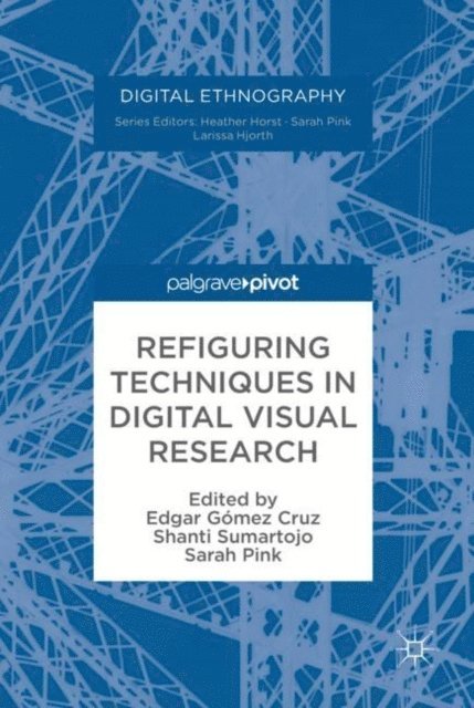 Sarah Pink, Shanti Sumartojo, Edgar Gomez Cruz - Refiguring Techniques in Digital Visual Research, E-bok