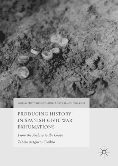 Zahira Araguete-Toribio - Producing History in Spanish Civil War Exhumations, E-bok