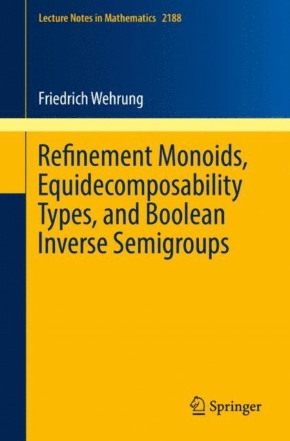 Friedrich Wehrung - Refinement Monoids, Equidecomposability Types, and Boolean Inverse Semigroups, E-bok