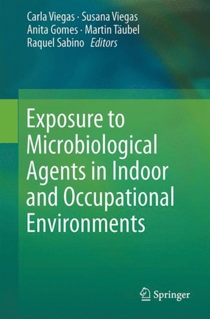 Raquel Sabino, Martin Taubel, Anita Gomes, Susana Viegas, Carla Viegas - Exposure to Microbiological Agents in Indoor and Occupational Environments, E-bok
