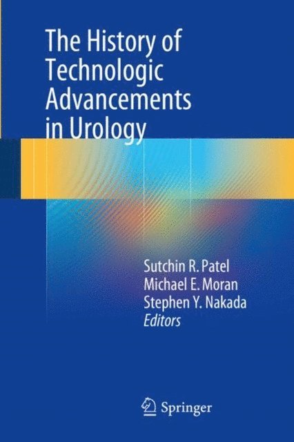 Stephen Y. Nakada, Michael E. Moran, Sutchin R. Patel - History of Technologic Advancements in Urology, E-bok