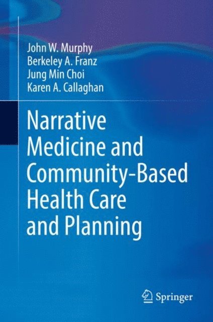 Karen A. Callaghan, Jung Min Choi, Berkeley A. Franz, John W Murphy - Narrative Medicine and Community-Based Health Care and Planning, E-bok