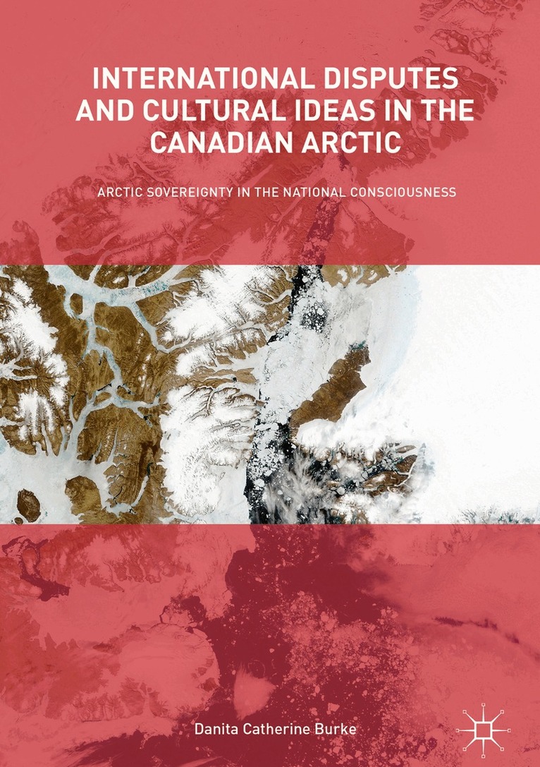 Danita Catherine Burke - International Disputes and Cultural Ideas in the Canadian Arctic, Inbunden