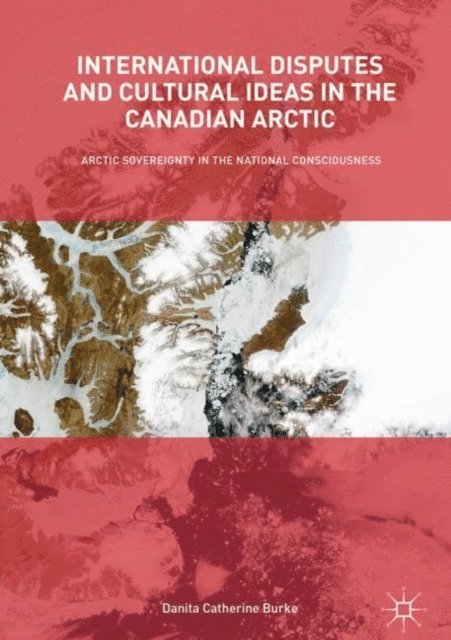 Danita Catherine Burke - International Disputes and Cultural Ideas in the Canadian Arctic, E-bok
