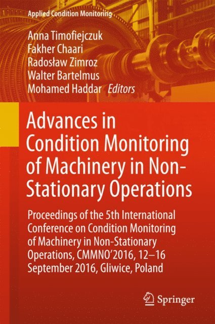 Mohamed Haddar, Walter Bartelmus, Radoslaw Zimroz, Fakher Chaari, Anna Timofiejczuk - Advances in Condition Monitoring of Machinery in Non-Stationary Operations, E-bok