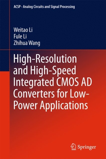 Zhihua Wang, Fule Li, Weitao Li - High-Resolution and High-Speed Integrated CMOS AD Converters for Low-Power Applications, E-bok