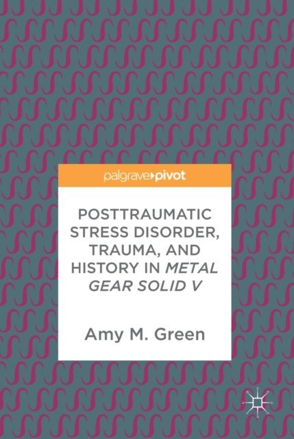 Amy M. Green - Posttraumatic Stress Disorder, Trauma, and History in Metal Gear Solid V, E-bok