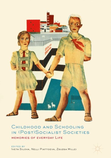 Zsuzsa Millei, Nelli Piattoeva, Iveta Silova - Childhood and Schooling in (Post)Socialist Societies, E-bok