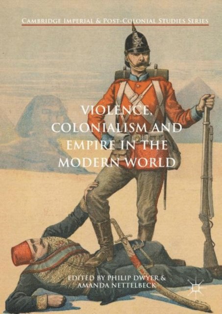 Amanda Nettelbeck, Philip Dwyer - Violence, Colonialism and Empire in the Modern World, E-bok