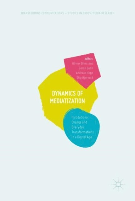 Stig Hjarvard, Andreas Hepp, Goran Bolin, Olivier Driessens - Dynamics Of Mediatization, E-bok