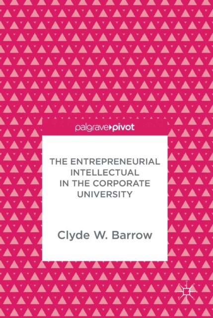 Clyde W. Barrow - Entrepreneurial Intellectual in the Corporate University, E-bok