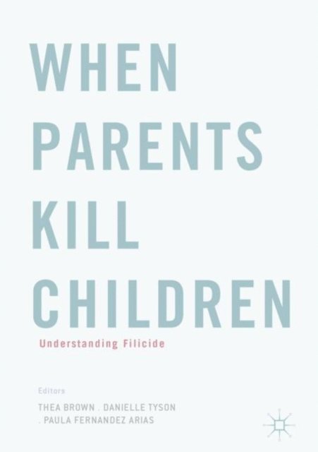 Paula Fernandez Arias, Danielle Tyson, Thea Brown - When Parents Kill Children, E-bok