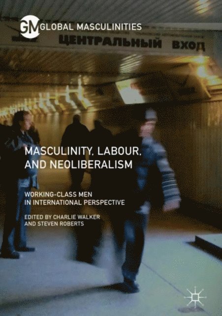 Steven Roberts, Charlie Walker - Masculinity, Labour, and Neoliberalism, E-bok