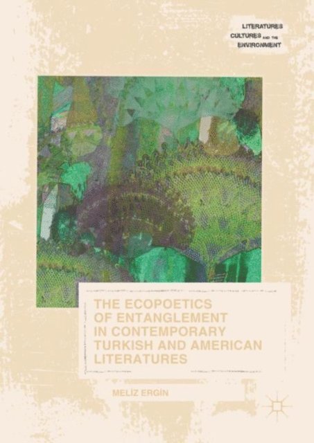 Meliz Ergin - Ecopoetics of Entanglement in Contemporary Turkish and American Literatures, E-bok