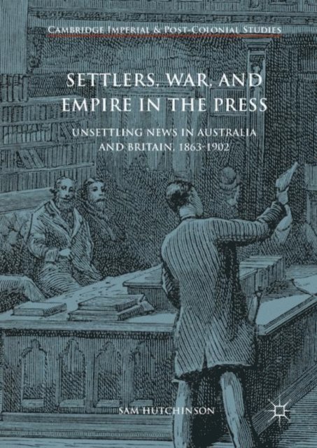 Sam Hutchinson - Settlers, War, and Empire in the Press, E-bok