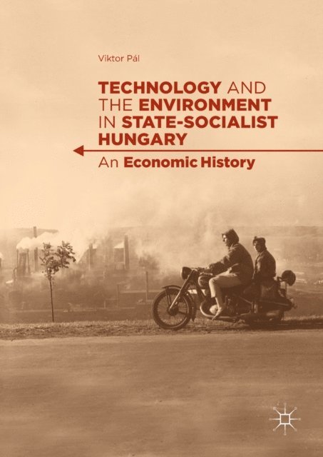 Viktor Pal - Technology and the Environment in State-Socialist Hungary, E-bok