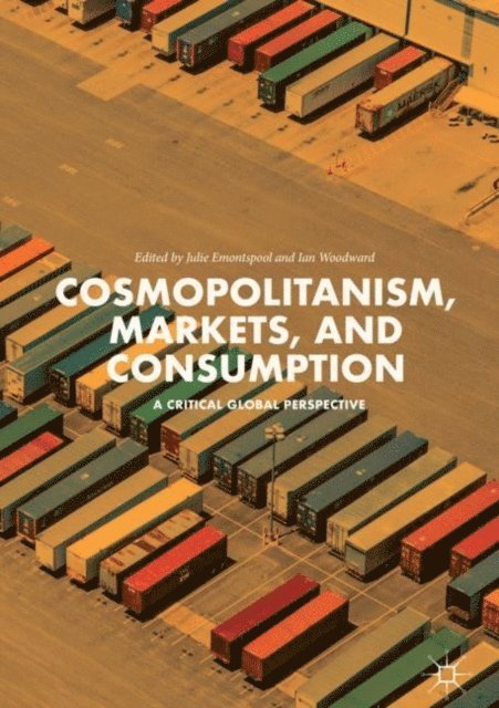 Ian Woodward, Julie Emontspool - Cosmopolitanism, Markets, and Consumption, E-bok