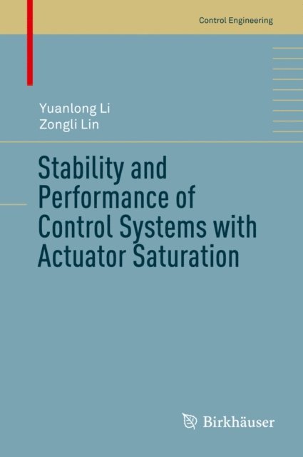 Zongli Lin, Yuanlong Li - Stability and Performance of Control Systems with Actuator Saturation, E-bok