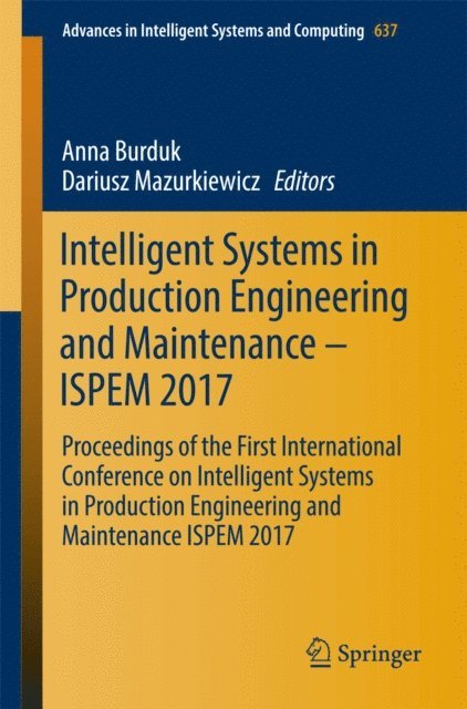 Dariusz Mazurkiewicz, Anna Burduk - Intelligent Systems in Production Engineering and Maintenance - ISPEM 2017, E-bok